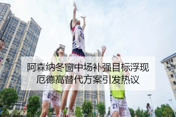 阿森纳冬窗中场补强目标浮现 厄德高替代方案引发热议 | bandao